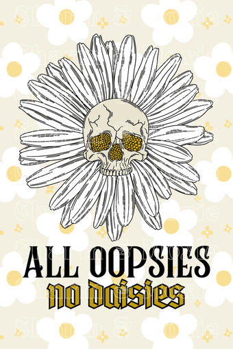 All Oopsies, No Daisies - Print